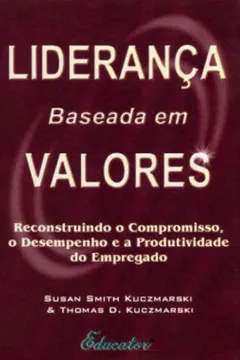 Livro Lideranca Baseada Em Valores. Reconstruindo O Compromisso, O Desempenho E A Produtividade Do Empregado - Resumo, Resenha, PDF, etc.
