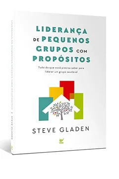 Livro Liderança de Pequenos Grupos com Propósitos. Tudo de que Você Precisa Saber Para Liderar Um Grupo Saudável - Resumo, Resenha, PDF, etc.