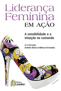 Livro Liderança feminina em ação: A sensibilidade e a intuição no comando - Resumo, Resenha, PDF, etc.