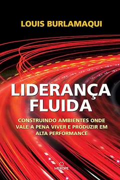 Livro Liderança Fluida: Construindo ambientes onde vale a pena viver e produzir em alta performance - Resumo, Resenha, PDF, etc.