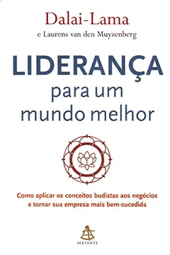 Livro Liderança Para Um Mundo Melhor. Como Aplicar Os Conceitos Budistas Aos Negócios - Resumo, Resenha, PDF, etc.