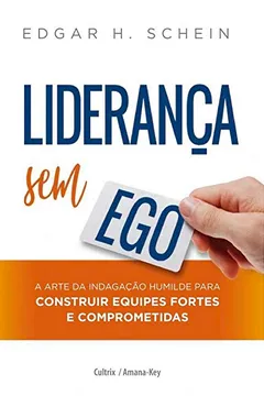 Livro Liderança sem ego: A arte da indagação humilde para construir equipes fortes e comprometidas - Resumo, Resenha, PDF, etc.