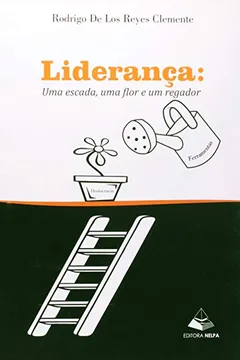 Livro Liderança. Uma Escada, Uma Flor e Um Regador - Resumo, Resenha, PDF, etc.