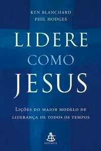 Livro Lidere Como Jesus. Lições Do Maior Modelo De Liderança De Todos Os Tempos - Resumo, Resenha, PDF, etc.