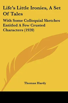Livro Life's Little Ironies, a Set of Tales: With Some Colloquial Sketches Entitled a Few Crusted Characters (1920) - Resumo, Resenha, PDF, etc.