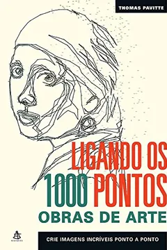 Livro Ligando os 1000 Pontos. Obras de Arte. Crie Imagens Incríveis Ponto a Ponto - Resumo, Resenha, PDF, etc.