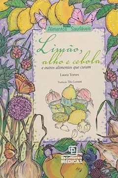 Livro Limão, Alho e Cebola. E Outros Alimentos que Curam - Série Alimentos Saudáveis - Resumo, Resenha, PDF, etc.