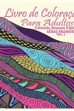 Livro Livro de Coloracao Para Adultos: A Diversao, Relaxante E Anti-Stress Serie Padroes ( Vol. 4) - Resumo, Resenha, PDF, etc.