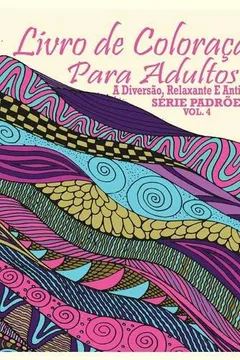 Capa do livro Livro de Coloracao Para Adultos: A Diversao, Relaxante E Anti-Stress Serie Padroes ( Vol. 4)