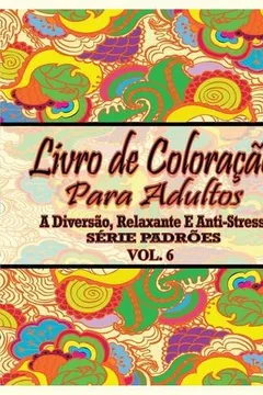 Capa do livro Livro de Coloracao Para Adultos: A Diversao, Relaxante E Anti-Stress Serie Padroes ( Vol. 6)