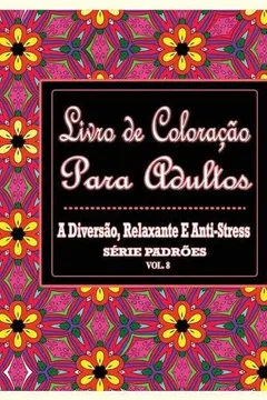Livro Livro de Coloracao Para Adultos: A Diversao, Relaxante E Anti-Stress Serie Padroes ( Vol. 8) - Resumo, Resenha, PDF, etc.