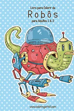 Livro Livro Para Colorir de Robos Para Adultos 1 & 2 - Resumo, Resenha, PDF, etc.