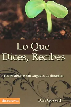 Livro Lo Que Dices, Recibes: Tus Palabras Estan Cargadas de Dinamita - Resumo, Resenha, PDF, etc.