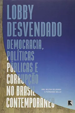 Livro Lobby Desvendado. Democracia, Políticas Públicas e Corrupção no Brasil Contemporâneo - Resumo, Resenha, PDF, etc.