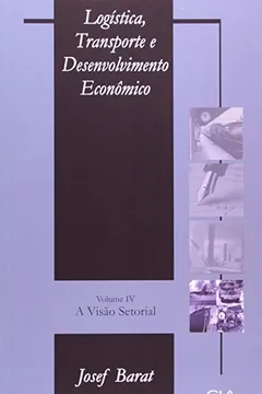 Livro Logística, Transporte E Desenvolvimento Econômico. A Visão Setorial - Volume 4 - Resumo, Resenha, PDF, etc.