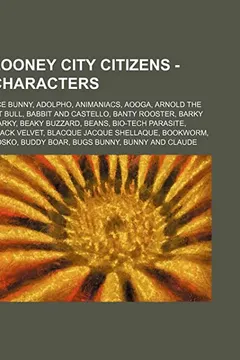 Livro Looney City Citizens - Characters: Ace Bunny, Adolpho, Animaniacs, Aooga, Arnold the Pit Bull, Babbit and Castello, Banty Rooster, Barky Marky, Beaky - Resumo, Resenha, PDF, etc.