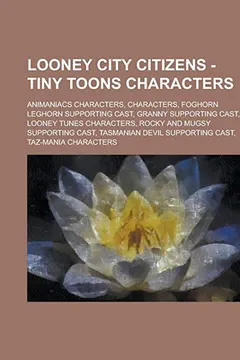 Livro Looney City Citizens - Tiny Toons Characters: Animaniacs Characters, Characters, Foghorn Leghorn Supporting Cast, Granny Supporting Cast, Looney Tunes - Resumo, Resenha, PDF, etc.