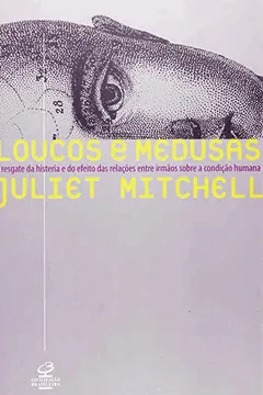 Livro Loucos E Medusas. O Resgate Da Histeria E Do Efeito Das Relações Entre Irmãos Sobre A Condição Humana - Resumo, Resenha, PDF, etc.