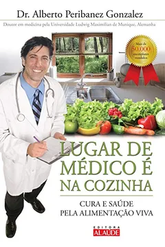 Livro Lugar de Medico e na Cozinha. Cura e Saúde Pela Alimentação Viva - Resumo, Resenha, PDF, etc.