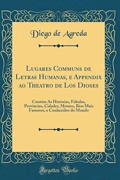Livro Lugares Communs de Letras Humanas, e Appendix ao Theatro de Los Dioses: Contém As Historias, Fabulas, Provincias, Cidades, Montes, Rios Mais Famosos, e Conhecidos do Mundo (Classic Reprint) - Resumo, Resenha, PDF, etc.