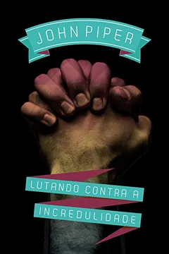 Livro Lutando Contra a Incredulidade - Resumo, Resenha, PDF, etc.