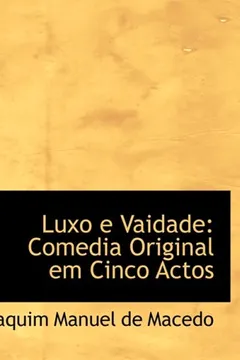 Livro Luxo E Vaidade: Comedia Original Em Cinco Actos (Large Print Edition) - Resumo, Resenha, PDF, etc.