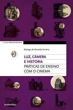 Livro Luz, Câmera e História! Práticas de Ensino com o Cinema - Coleção Práticas Docentes - Resumo, Resenha, PDF, etc.