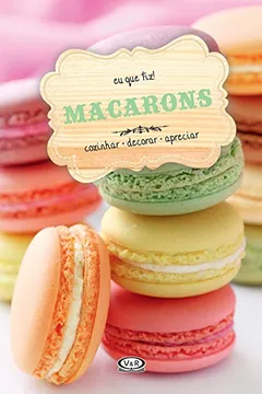 Livro Macarons. Cozinhar, Decorar, Apreciar - Resumo, Resenha, PDF, etc.