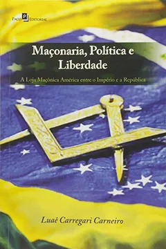 Livro Maçonaria, Política e Liberdade. A Loja Maçônica América Entre o Império e a República - Resumo, Resenha, PDF, etc.