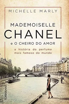 Livro Mademoiselle Chanel e o cheiro do amor: A história do perfume mais famoso do mundo - Resumo, Resenha, PDF, etc.