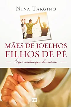 Livro Mães de Joelhos. Filhos de Pé - Resumo, Resenha, PDF, etc.