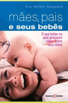 Livro Mães, Pais e Seus Bebês. O que Todos os Pais Precisam Saber - Resumo, Resenha, PDF, etc.