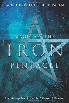 Livro Magic of the Iron Pentacle: Reclaiming Sex, Pride, Self, Power & Passion - Resumo, Resenha, PDF, etc.