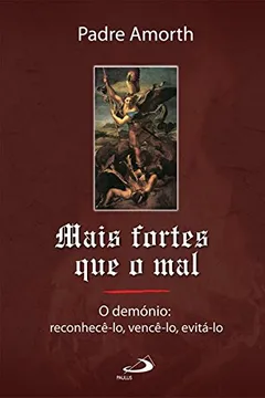 Livro Mais Fortes que o Mal. O Demónio: Reconhecê-lo, Vencê-lo, Evitá-lo - Resumo, Resenha, PDF, etc.