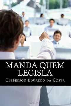 Livro Manda Quem Legisla: O Poder Economico No Poder Legislativo - Resumo, Resenha, PDF, etc.