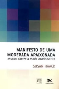 Livro Manifesto De Uma Moderada Apaixonada - Ensaios Contra A Moda Irracionalista - Resumo, Resenha, PDF, etc.