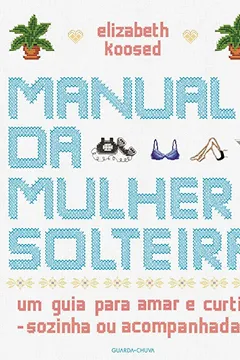 Livro Manual da Mulher Solteira. Um Guia Para Amar e Curtir. Sozinha ou Acompanhada - Resumo, Resenha, PDF, etc.