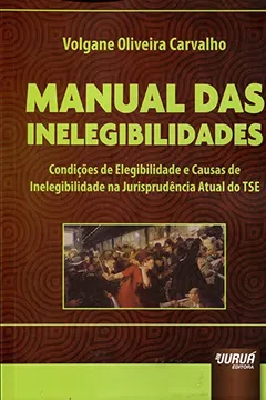 Livro Manual das Inelegibilidades. Condições de Elegibilidade e Causas de Inelegibilidade na Jurisprudência Atual do TSE - Resumo, Resenha, PDF, etc.