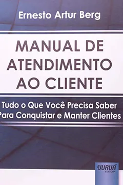 Livro Manual de Atendimento ao Cliente. Tudo o que Você Precisa Saber Para Conquistar e Manter Clientes - Resumo, Resenha, PDF, etc.