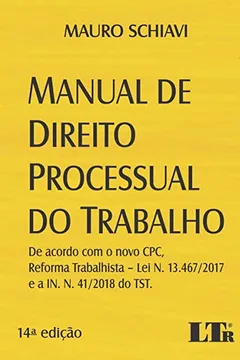 Livro MANUAL DE DIREITO PROCESSUAL DO TRABALHO: DE ACORDO COM O NOVO CPC, REFORMA TRABALHISTA – LEI N. 13.467/2017 E A IN. N. 41/2018 DO TST - Resumo, Resenha, PDF, etc.