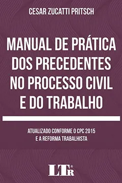 Livro Manual de prática dos precedentes no processo civil e do trabalho: Atualizado conforme o CPC 2015 e a reforma trabalhista - Resumo, Resenha, PDF, etc.