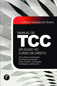 Livro Manual de TCC Aplicado ao Curso de Direito: Guia Prático na Produção de Projeto de Pesquisa, Artigo Científico, Monografia, Formatação e Defesa Oral - Resumo, Resenha, PDF, etc.