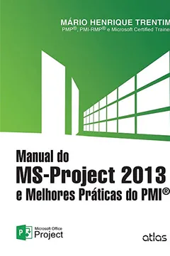 Livro Manual do MS-Project 2013 e Melhores Práticas do PMI - Resumo, Resenha, PDF, etc.