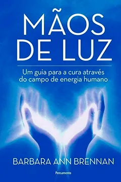 Livro Mãos de luz: Um guia para a cura através do campo de energia humano - Resumo, Resenha, PDF, etc.