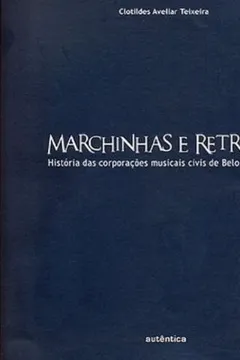 Livro Marchinhas E Retretas. Historia Das Corporações Musicais Civis De Belo Horizonte - Resumo, Resenha, PDF, etc.