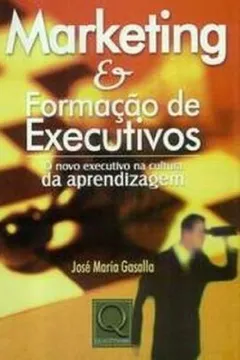 Livro Marketing & Formação de Executivos. O Novo Executivo na Cultura da Aprendizagem - Resumo, Resenha, PDF, etc.