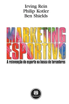 Livro Marketing Esportivo. A Reinvenção do Esporte na Busca de Torcedores - Resumo, Resenha, PDF, etc.