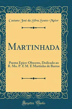 Livro Martinhada: Poema Epico-Obsceno, Dedicado ao R. Mo. P. E M. E Martinho de Barros (Classic Reprint) - Resumo, Resenha, PDF, etc.