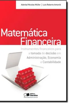 Livro Matemática Financeira. Instrumentos Financeiros Para a Tomada de Decisão em Administração, Economia e Contabilidade - Resumo, Resenha, PDF, etc.
