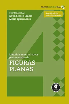 Livro Materiais Manipulativos Para o Ensino de Figuras Planas - Volume 4. Coleção Mathemoteca - Resumo, Resenha, PDF, etc.